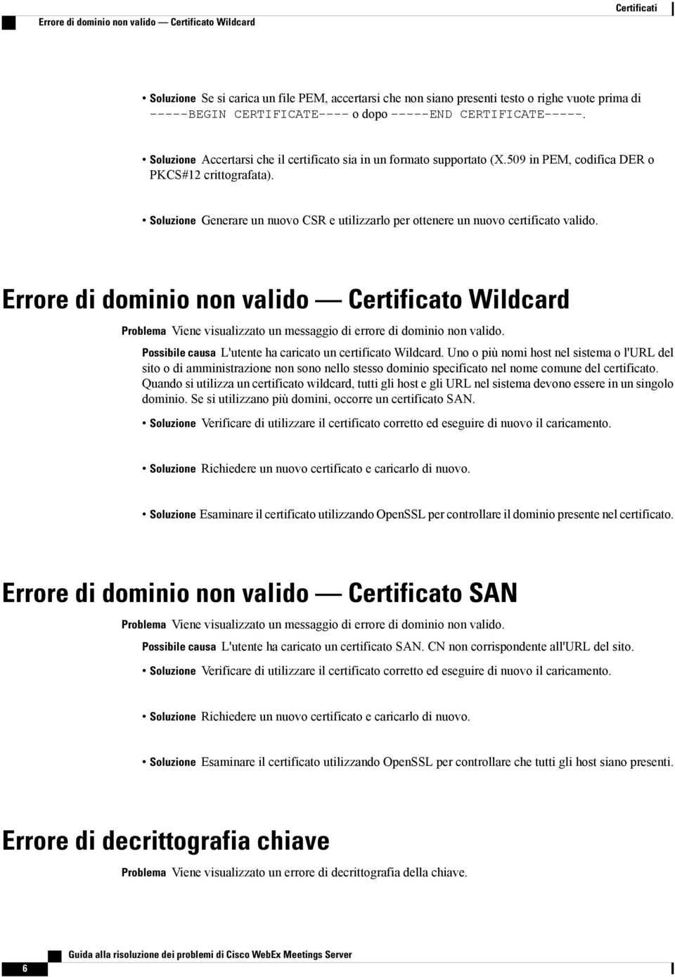 Soluzione Generare un nuovo CSR e utilizzarlo per ottenere un nuovo certificato valido.