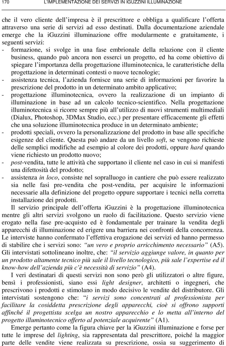 cliente business, quando può ancora non esserci un progetto, ed ha come obiettivo di spiegare l importanza della progettazione illuminotecnica, le caratteristiche della progettazione in determinati