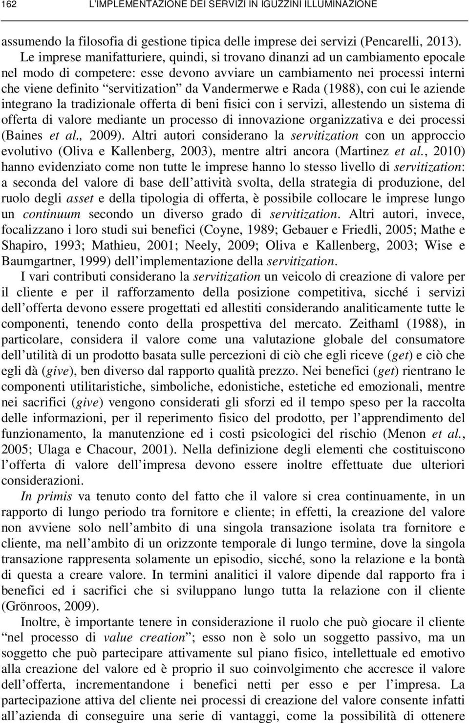 Vandermerwe e Rada (1988), con cui le aziende integrano la tradizionale offerta di beni fisici con i servizi, allestendo un sistema di offerta di valore mediante un processo di innovazione