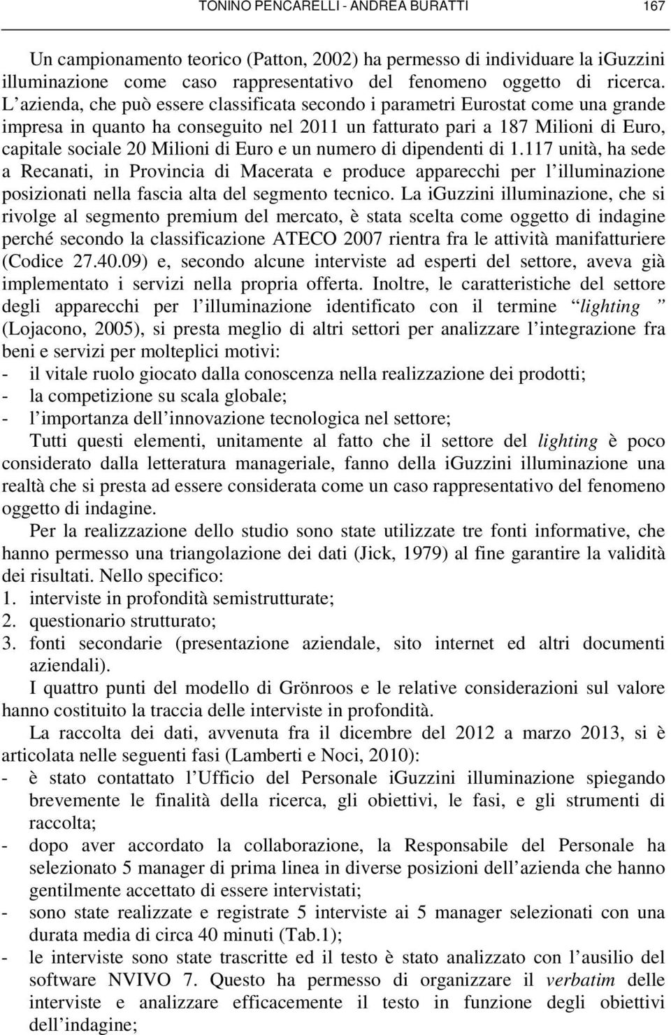 Euro e un numero di dipendenti di 1.117 unità, ha sede a Recanati, in Provincia di Macerata e produce apparecchi per l illuminazione posizionati nella fascia alta del segmento tecnico.