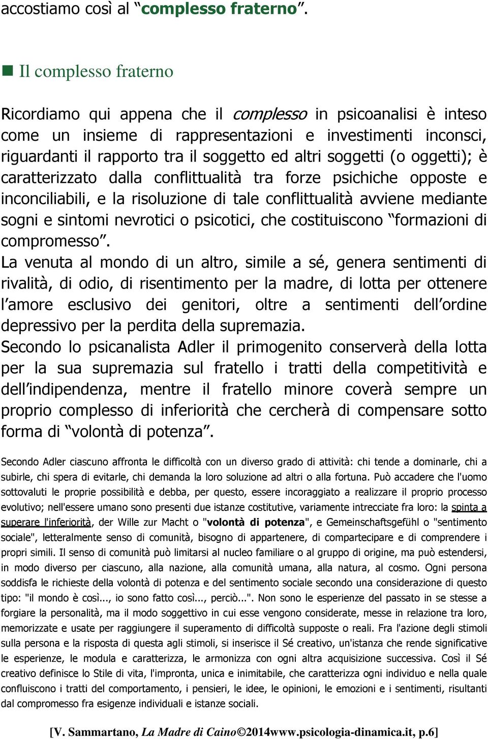 soggetti (o oggetti); è caratterizzato dalla conflittualità tra forze psichiche opposte e inconciliabili, e la risoluzione di tale conflittualità avviene mediante sogni e sintomi nevrotici o