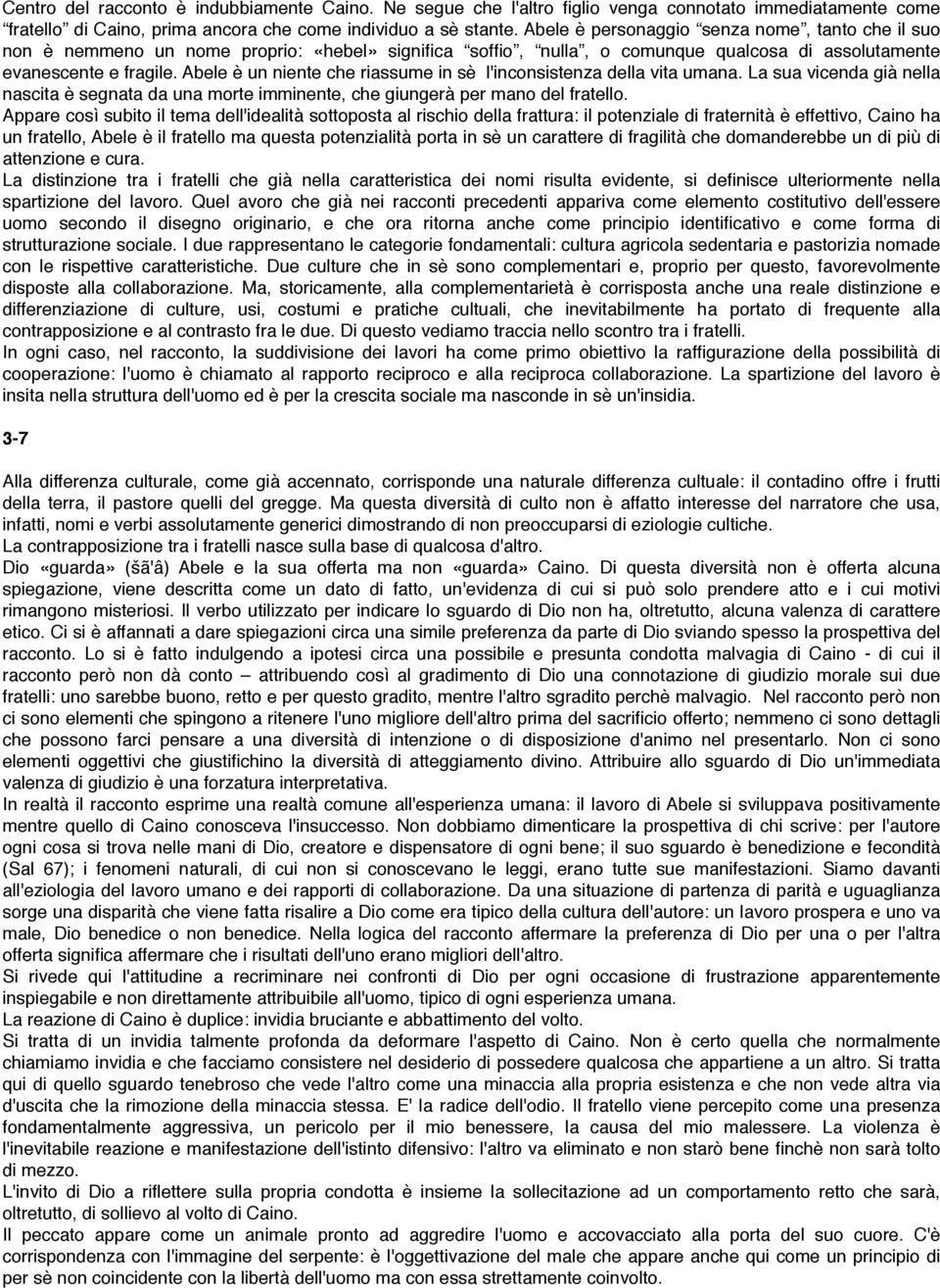 Abele è un niente che riassume in sè l'inconsistenza della vita umana. La sua vicenda già nella nascita è segnata da una morte imminente, che giungerà per mano del fratello.