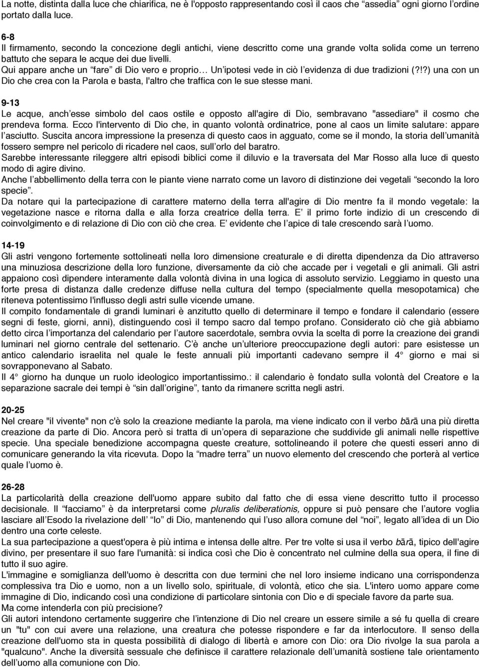 Qui appare anche un fare di Dio vero e proprio Un ipotesi vede in ciò l evidenza di due tradizioni (??) una con un Dio che crea con la Parola e basta, l'altro che traffica con le sue stesse mani.