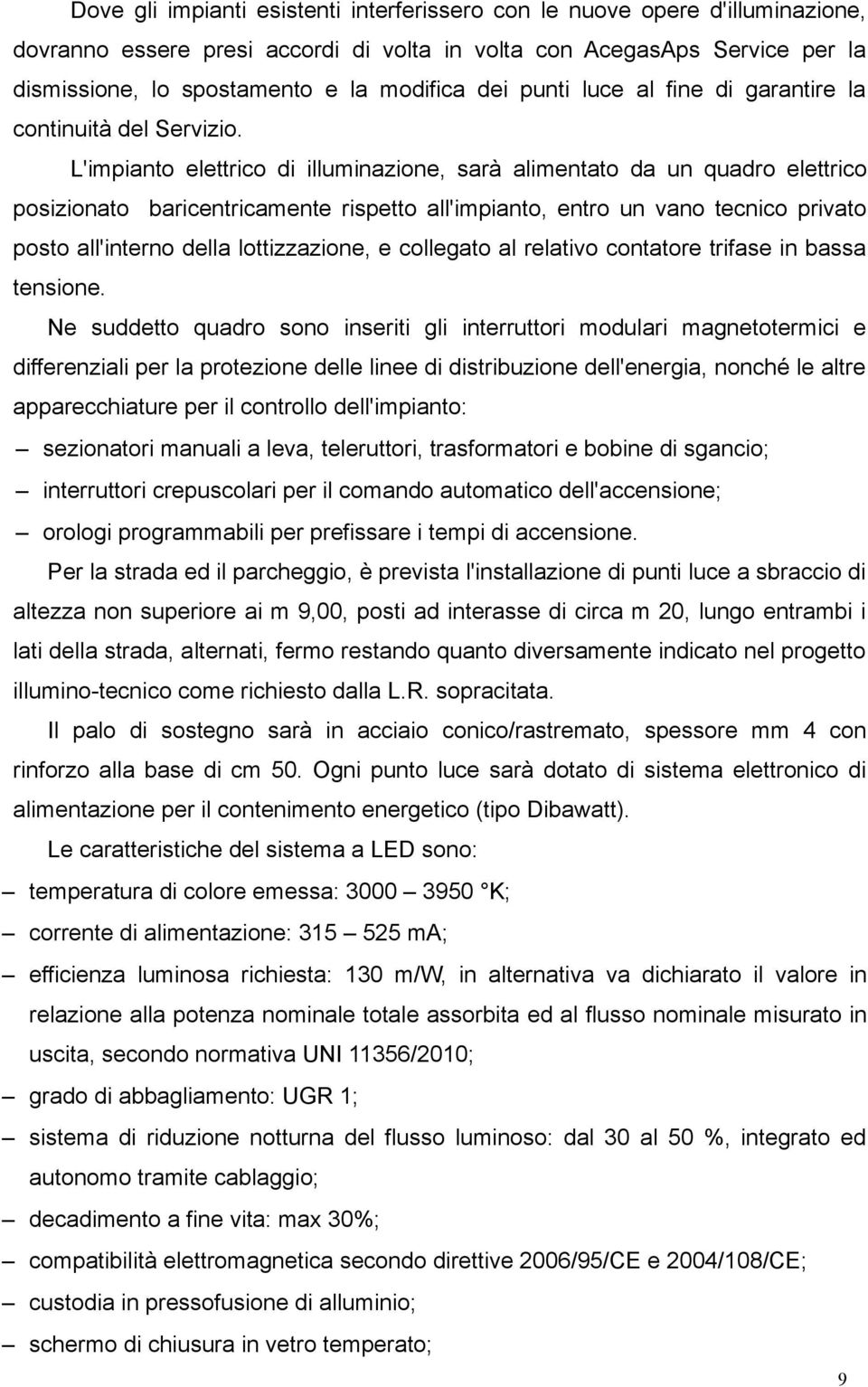 L'impianto elettrico di illuminazione, sarà alimentato da un quadro elettrico posizionato baricentricamente rispetto all'impianto, entro un vano tecnico privato posto all'interno della lottizzazione,