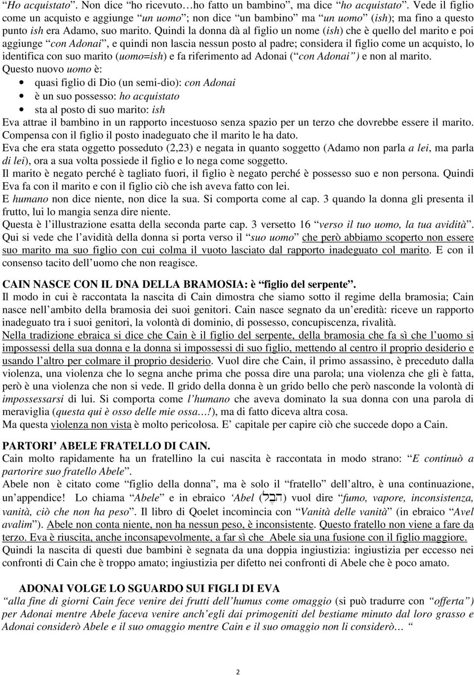 Quindi la donna dà al figlio un nome (ish) che è quello del marito e poi aggiunge con Adonai, e quindi non lascia nessun posto al padre; considera il figlio come un acquisto, lo identifica con suo