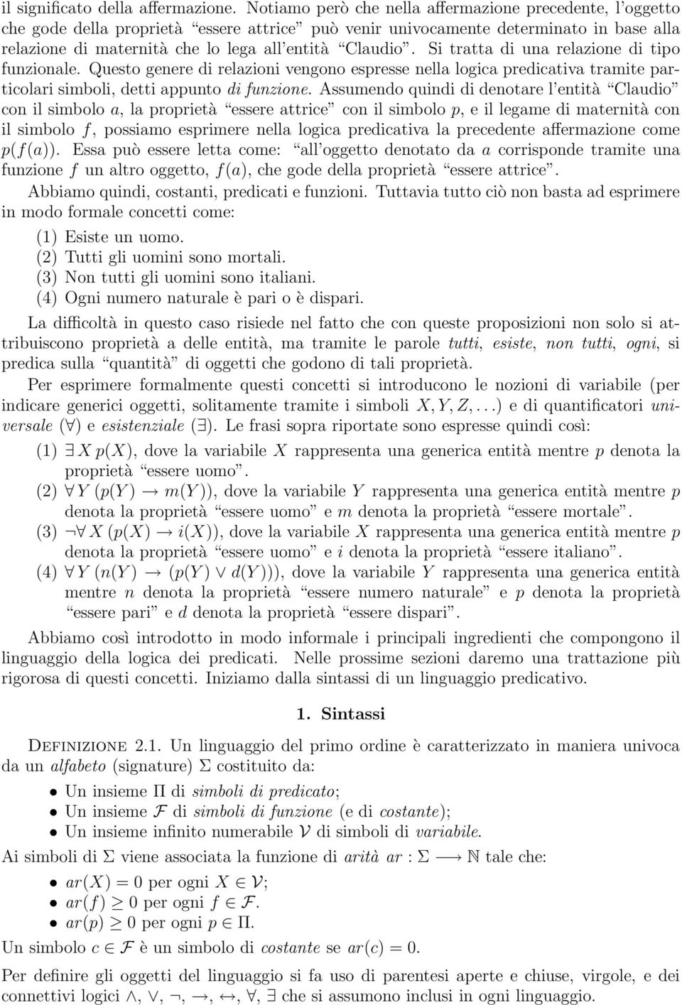 Si tratta di una relazione di tipo funzionale. Questo genere di relazioni vengono espresse nella logica predicativa tramite particolari simboli, detti appunto di funzione.