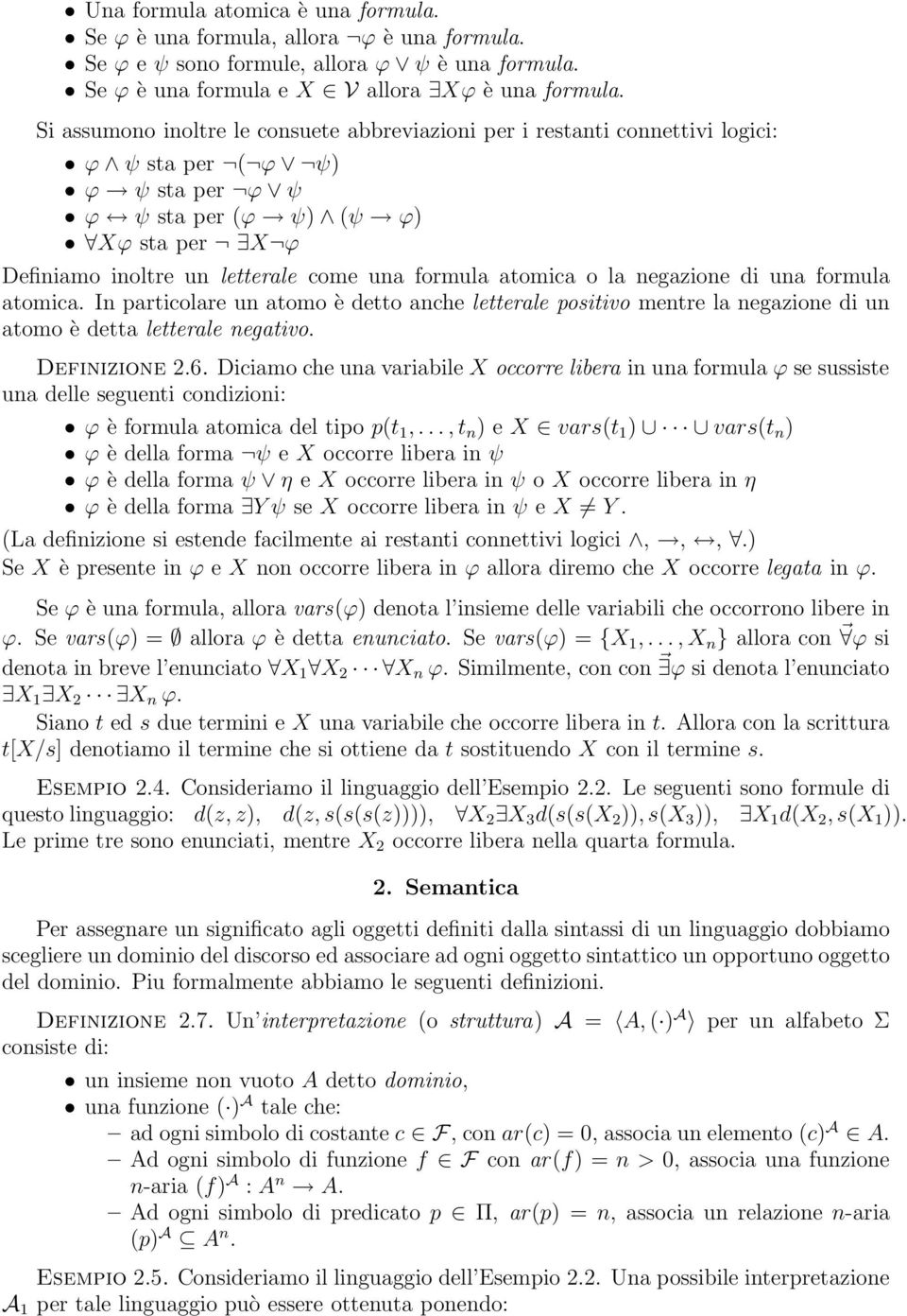 formula atomica o la negazione di una formula atomica. In particolare un atomo è detto anche letterale positivo mentre la negazione di un atomo è detta letterale negativo. Definizione 2.6.