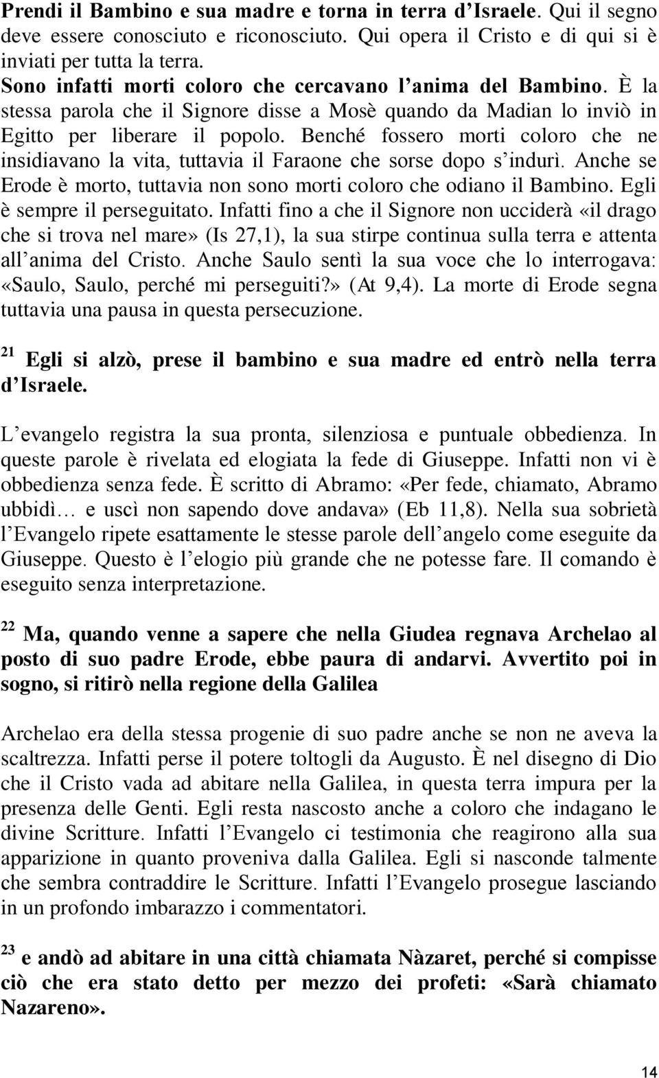 Benché fossero morti coloro che ne insidiavano la vita, tuttavia il Faraone che sorse dopo s indurì. Anche se Erode è morto, tuttavia non sono morti coloro che odiano il Bambino.