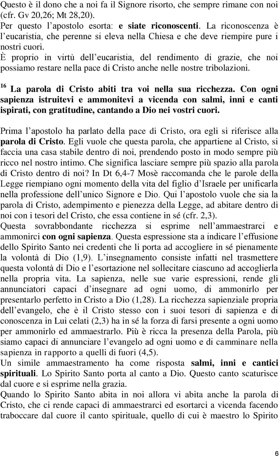 È proprio in virtù dell eucaristia, del rendimento di grazie, che noi possiamo restare nella pace di Cristo anche nelle nostre tribolazioni. 16 La parola di Cristo abiti tra voi nella sua ricchezza.