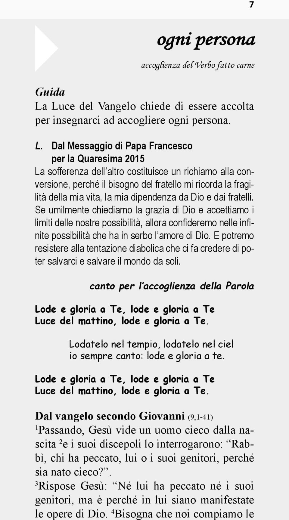 Dal Messaggio di Papa Francesco per la Quaresima 2015 La sofferenza dell altro costituisce un richiamo alla conversione, perché il bisogno del fratello mi ricorda la fragilità della mia vita, la mia