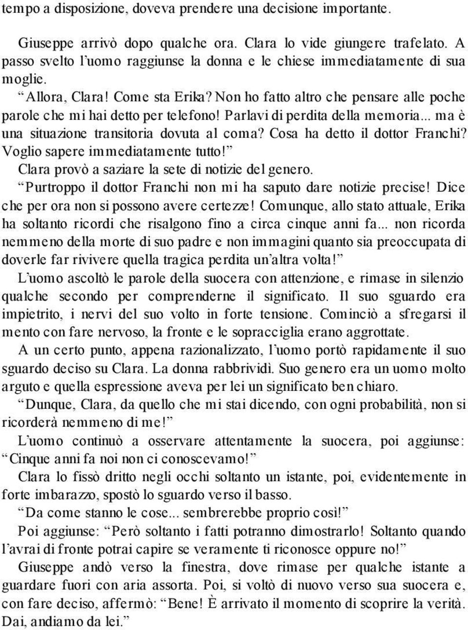 Parlavi di perdita della memoria... ma è una situazione transitoria dovuta al coma? Cosa ha detto il dottor Franchi? Voglio sapere immediatamente tutto!