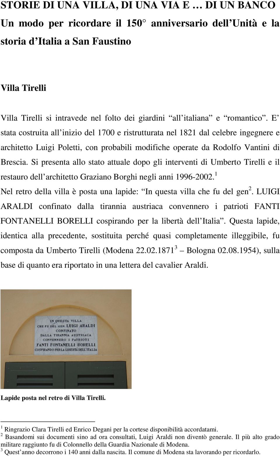 E stata costruita all inizio del 1700 e ristrutturata nel 1821 dal celebre ingegnere e architetto Luigi Poletti, con probabili modifiche operate da Rodolfo Vantini di Brescia.