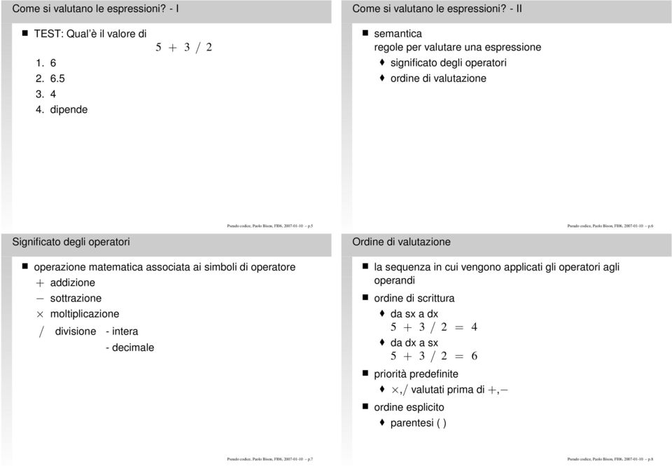 6 Significato degli operatori operazione matematica associata ai simboli di operatore + addizione sottrazione moltiplicazione / divisione - intera - decimale Ordine di valutazione la sequenza in cui