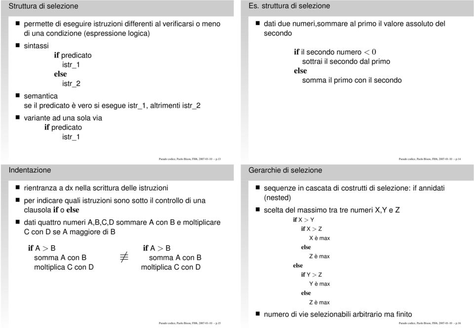 predicato è vero si esegue _1, altrimenti _2 variante ad una sola via if predicato _1 Pseudo codice, Paolo Bison, FI06, 2007-01-10 p.13 Pseudo codice, Paolo Bison, FI06, 2007-01-10 p.