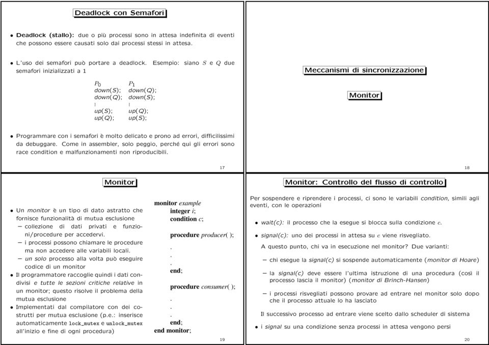 delicato e prono ad errori, difficilissimi da debuggare Come in assembler, solo peggio, perché qui gli errori sono race condition e malfunzionamenti non riproducibili 17 18 Monitor Un monitor è un