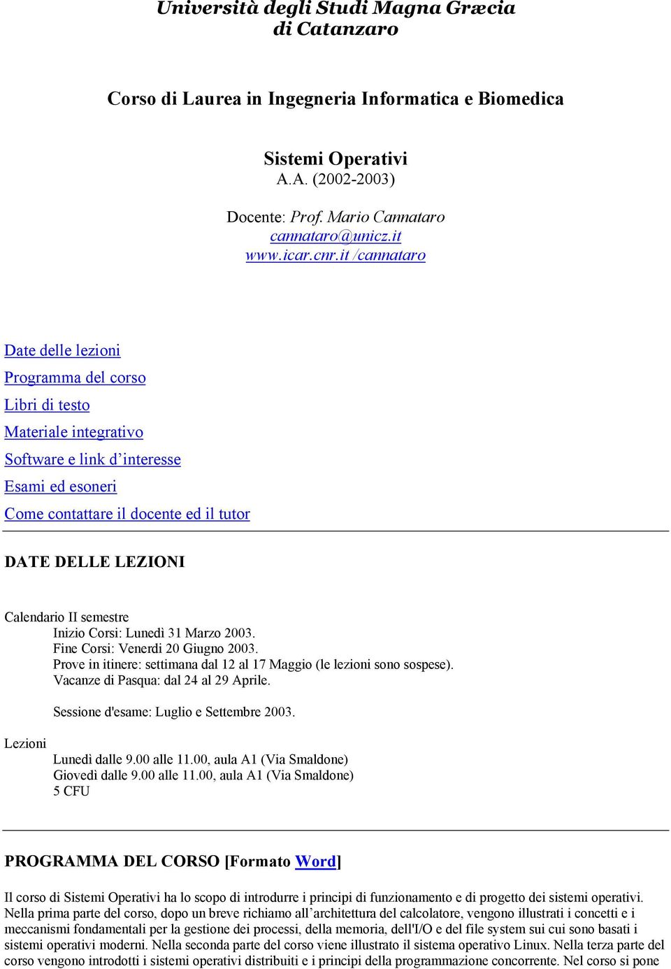 Calendario II semestre Inizio Corsi: Lunedì 31 Marzo 2003. Fine Corsi: Venerdi 20 Giugno 2003. Prove in itinere: settimana dal 12 al 17 Maggio (le lezioni sono sospese).