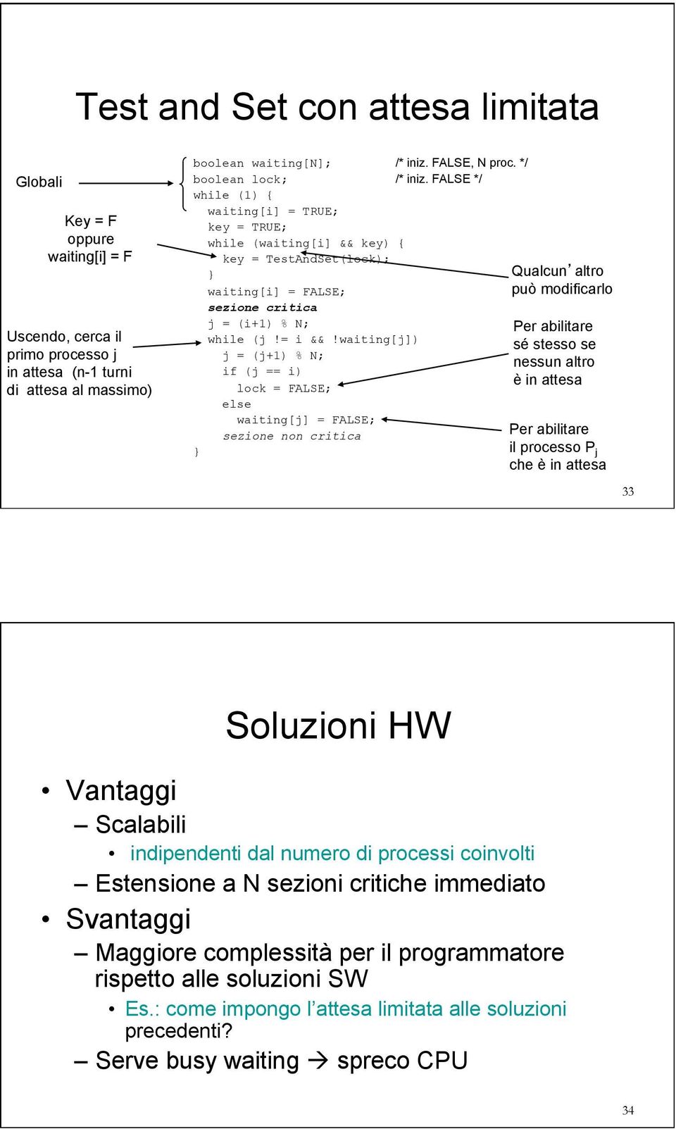 waiting[j]) j = (j+1) % N; if (j == i) lock = FALSE; else waiting[j] = FALSE; sezione non critica Qualcun altro può modificarlo Per abilitare sé stesso se nessun altro è in attesa Per abilitare il