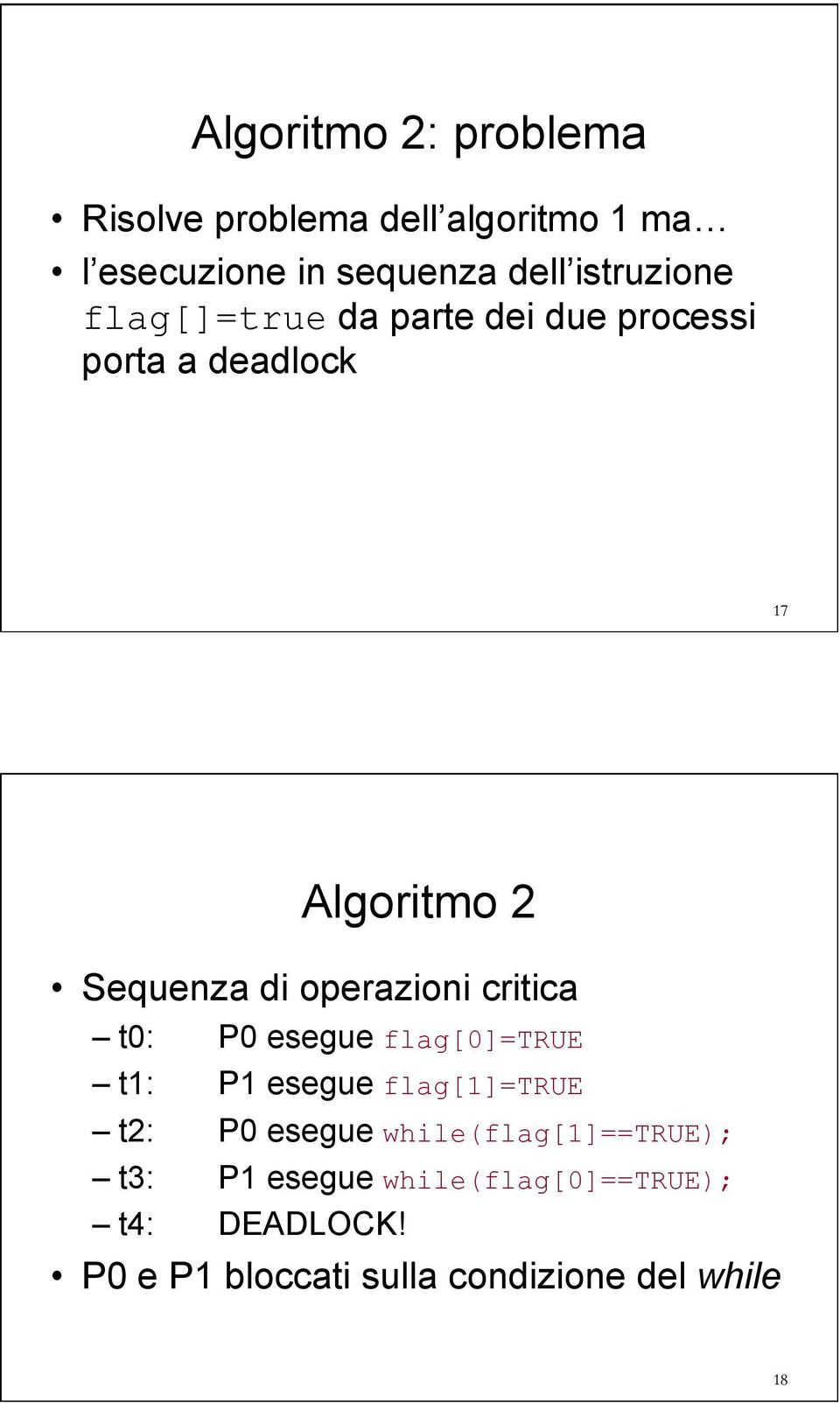 operazioni critica t0: P0 esegue flag[0]=true t1: P1 esegue flag[1]=true t2: P0 esegue