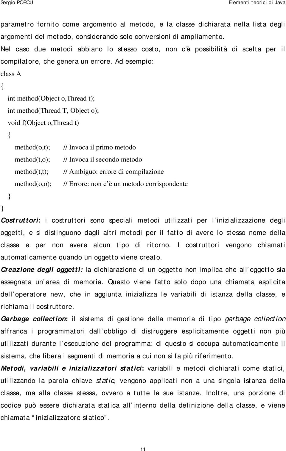 Ad esempio: class A int method(object o,thread t); int method(thread T, Object o); void f(object o,thread t) method(o,t); // Invoca il primo metodo method(t,o); // Invoca il secondo metodo