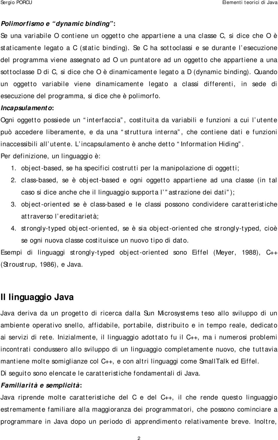 binding). Quando un oggetto variabile viene dinamicamente legato a classi differenti, in sede di esecuzione del programma, si dice che è polimorfo.