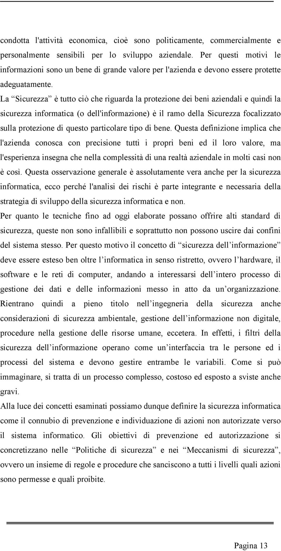 La Sicurezza è tutto ciò che riguarda la protezione dei beni aziendali e quindi la sicurezza informatica (o dell'informazione) è il ramo della Sicurezza focalizzato sulla protezione di questo