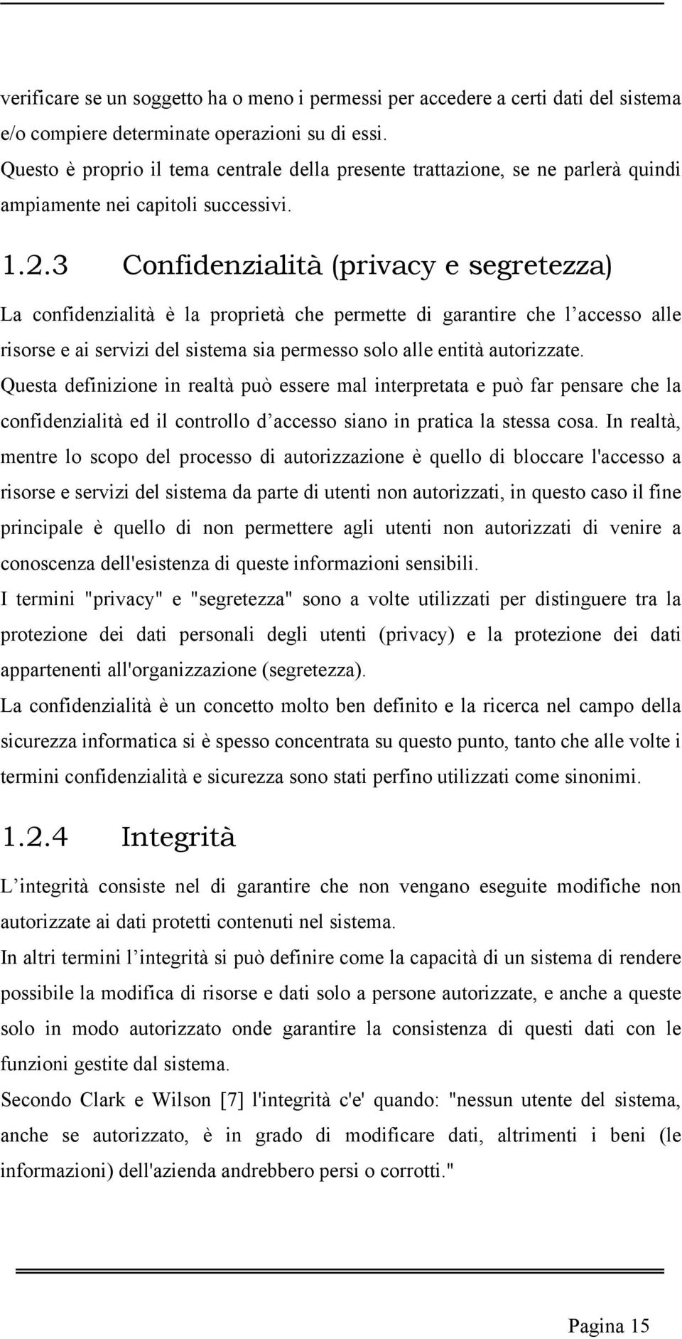 3 Confidenzialità (privacy e segretezza) La confidenzialità è la proprietà che permette di garantire che l accesso alle risorse e ai servizi del sistema sia permesso solo alle entità autorizzate.