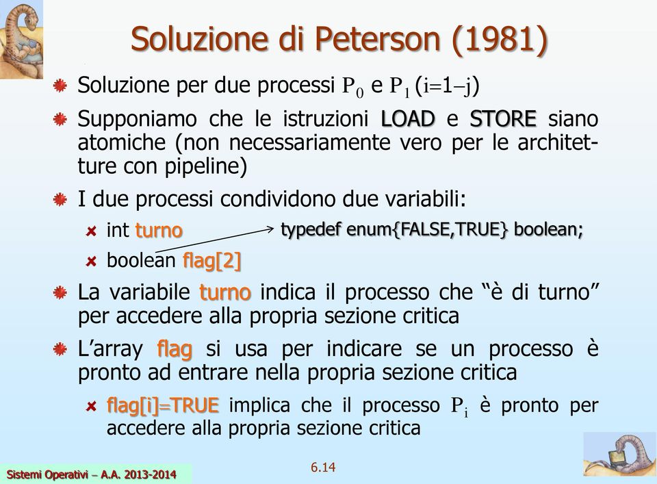 enum{false,true} boolean; La variabile turno indica il processo che è di turno per accedere alla propria sezione critica L array flag si usa per