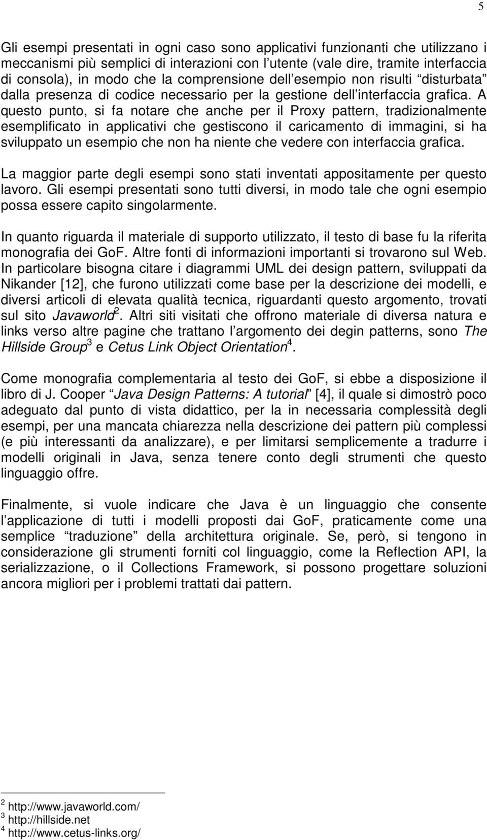 A questo punto, si fa notare che anche per il Proxy pattern, tradizionalmente esemplificato in applicativi che gestiscono il caricamento di immagini, si ha sviluppato un esempio che non ha niente che