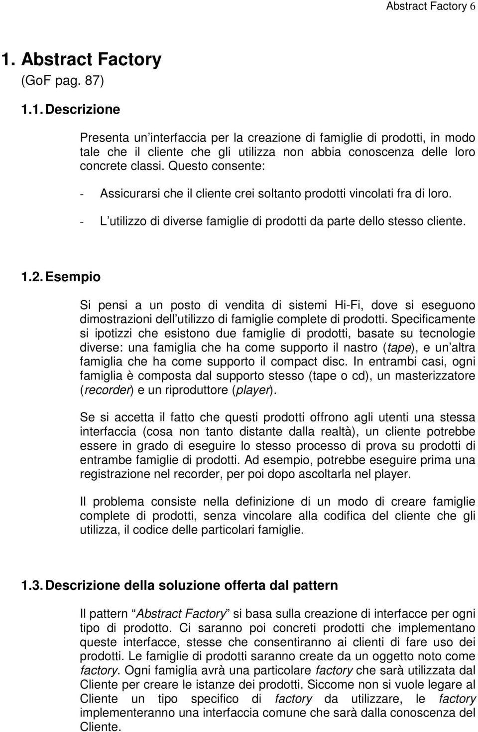 Esempio Si pensi a un posto di vendita di sistemi Hi-Fi, dove si eseguono dimostrazioni dell utilizzo di famiglie complete di prodotti.