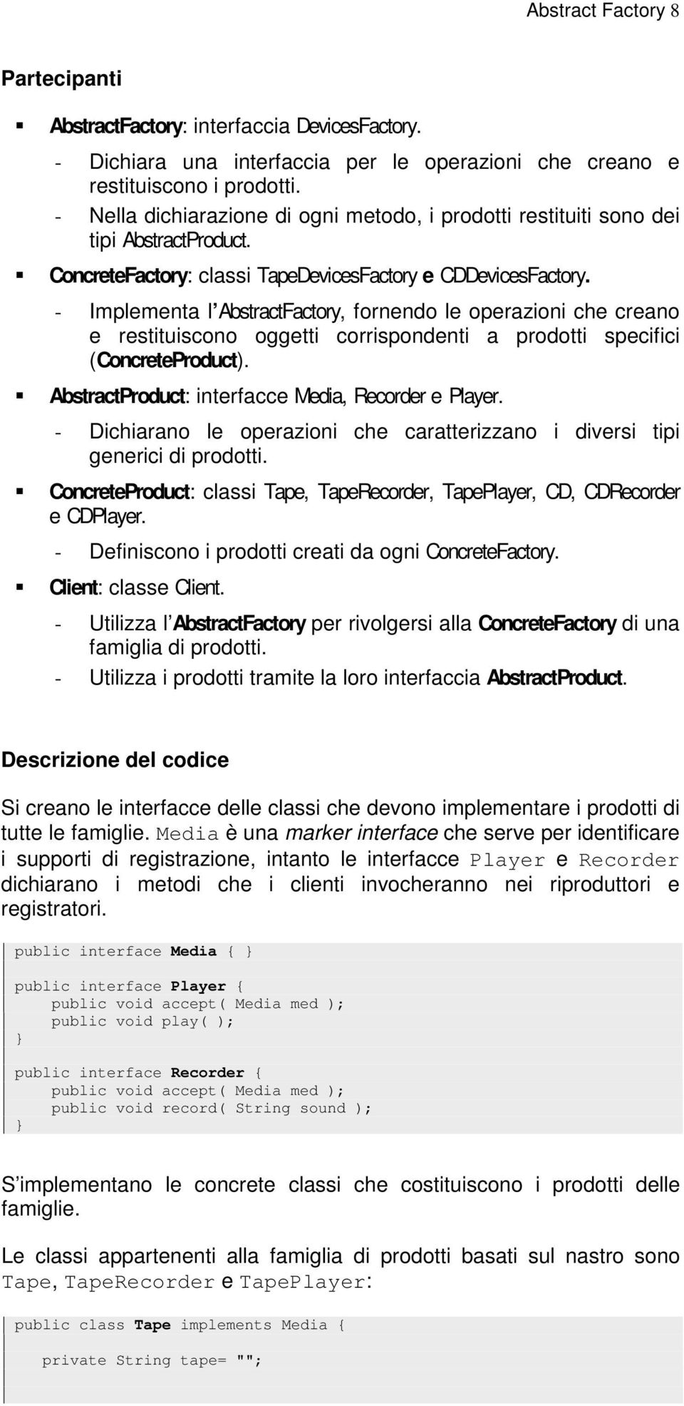 - Implementa l AbstractFactory, fornendo le operazioni che creano e restituiscono oggetti corrispondenti a prodotti specifici (ConcreteProduct). AbstractProduct: interfacce Media, Recorder e Player.