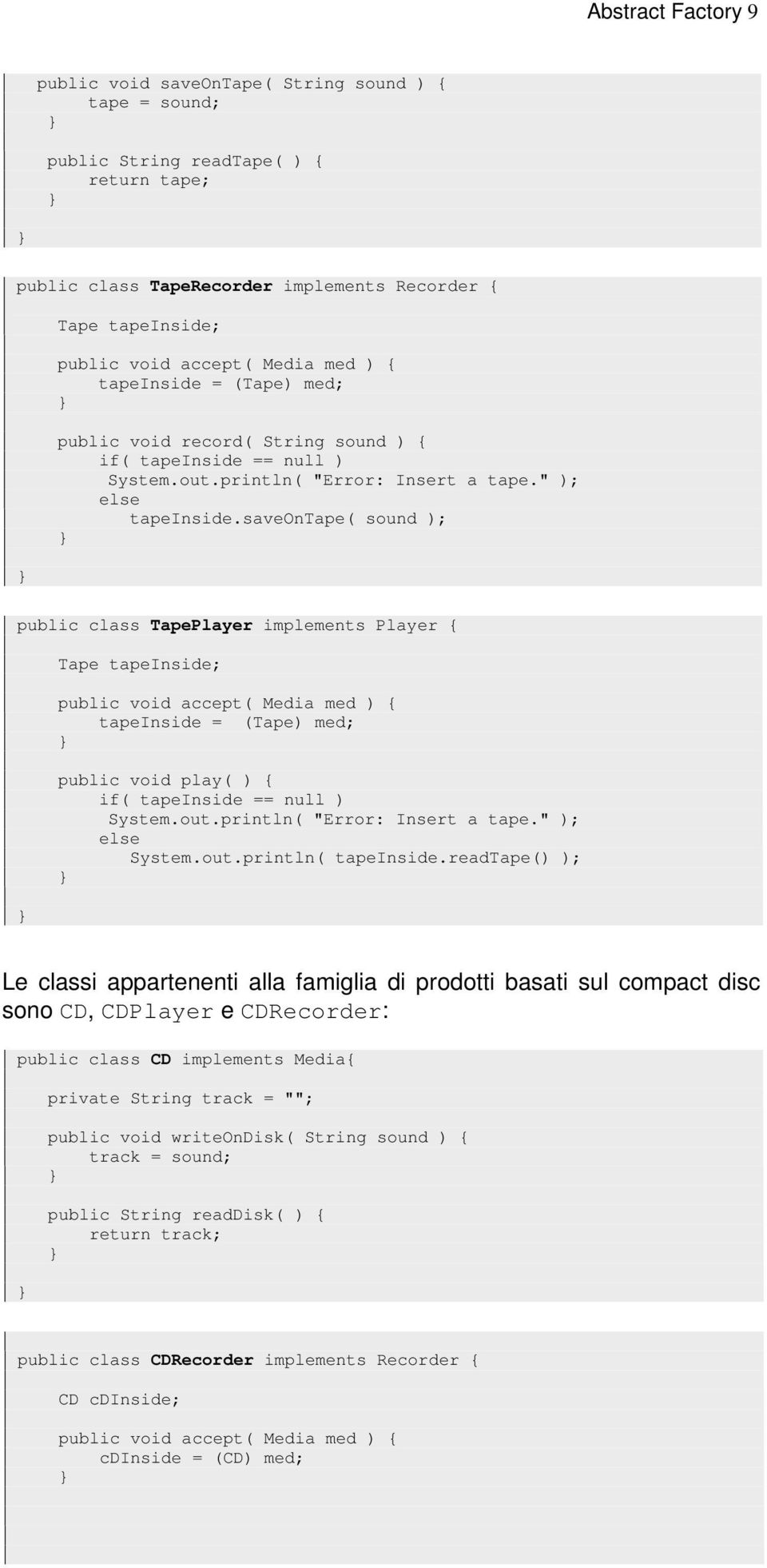 saveontape( sound ); public class TapePlayer implements Player { Tape tapeinside; public void accept( Media med ) { tapeinside = (Tape) med; public void play( ) { if( tapeinside == null ) System.out.