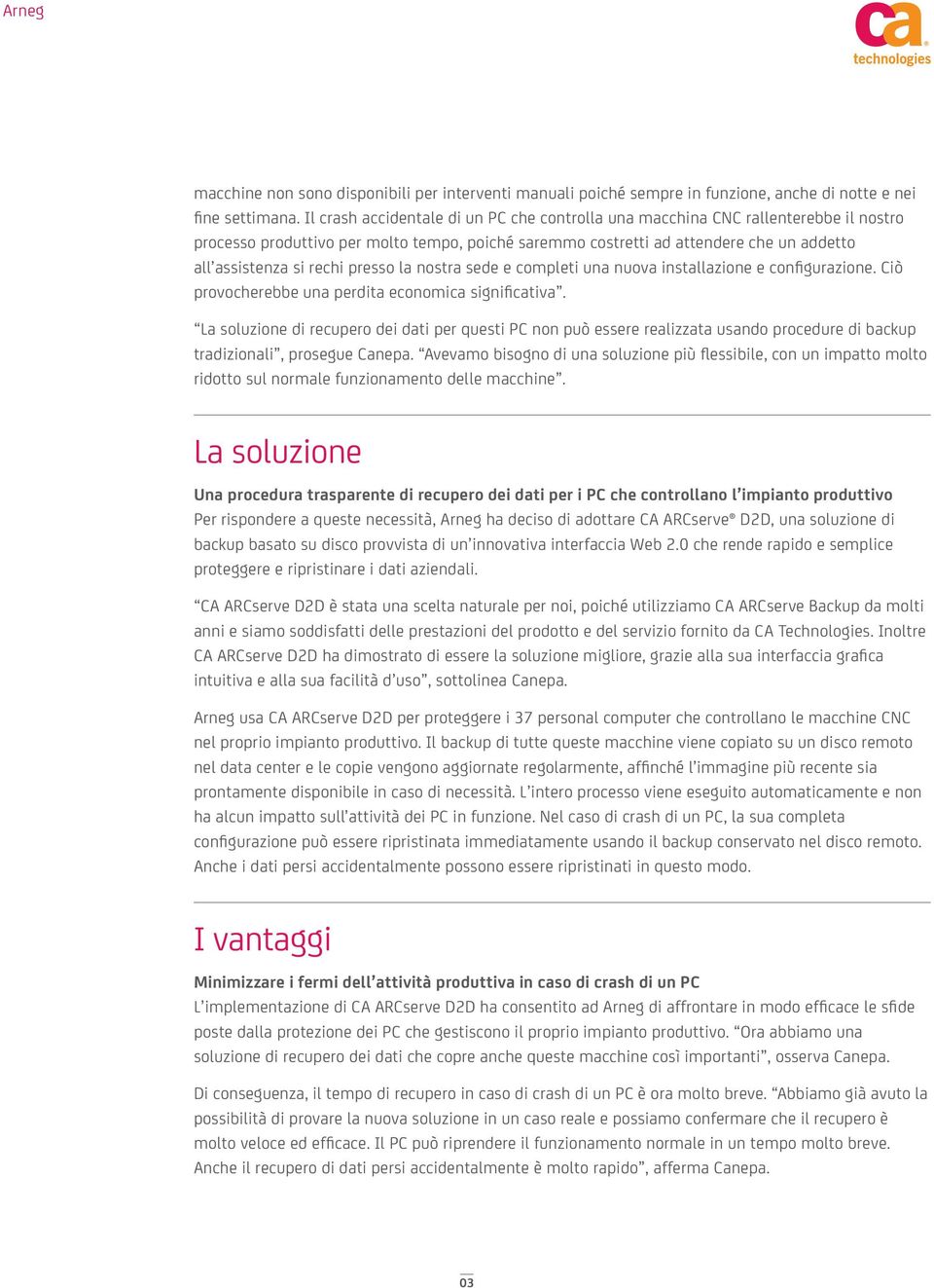 presso la nostra sede e completi una nuova installazione e configurazione. Ciò provocherebbe una perdita economica significativa.