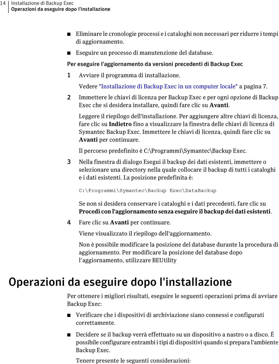Vedere "Installazione di Backup Exec in un computer locale" a pagina 7.