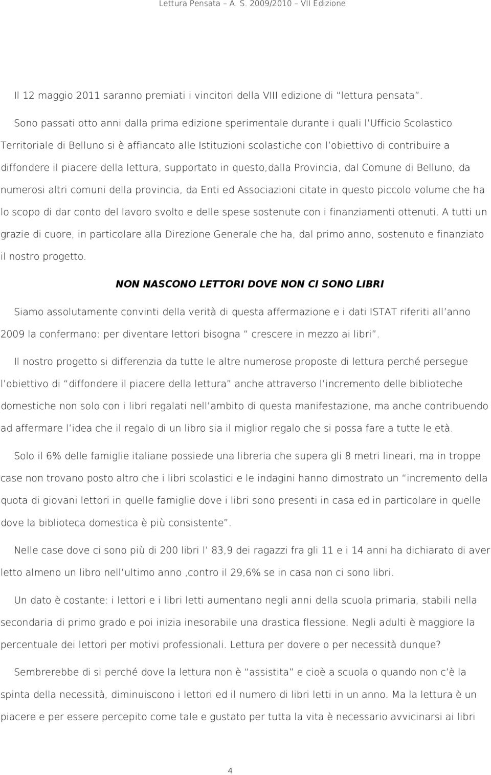 diffondere il piacere della lettura, supportato in questo,dalla Provincia, dal Comune di Belluno, da numerosi altri comuni della provincia, da Enti ed Associazioni citate in questo piccolo volume che