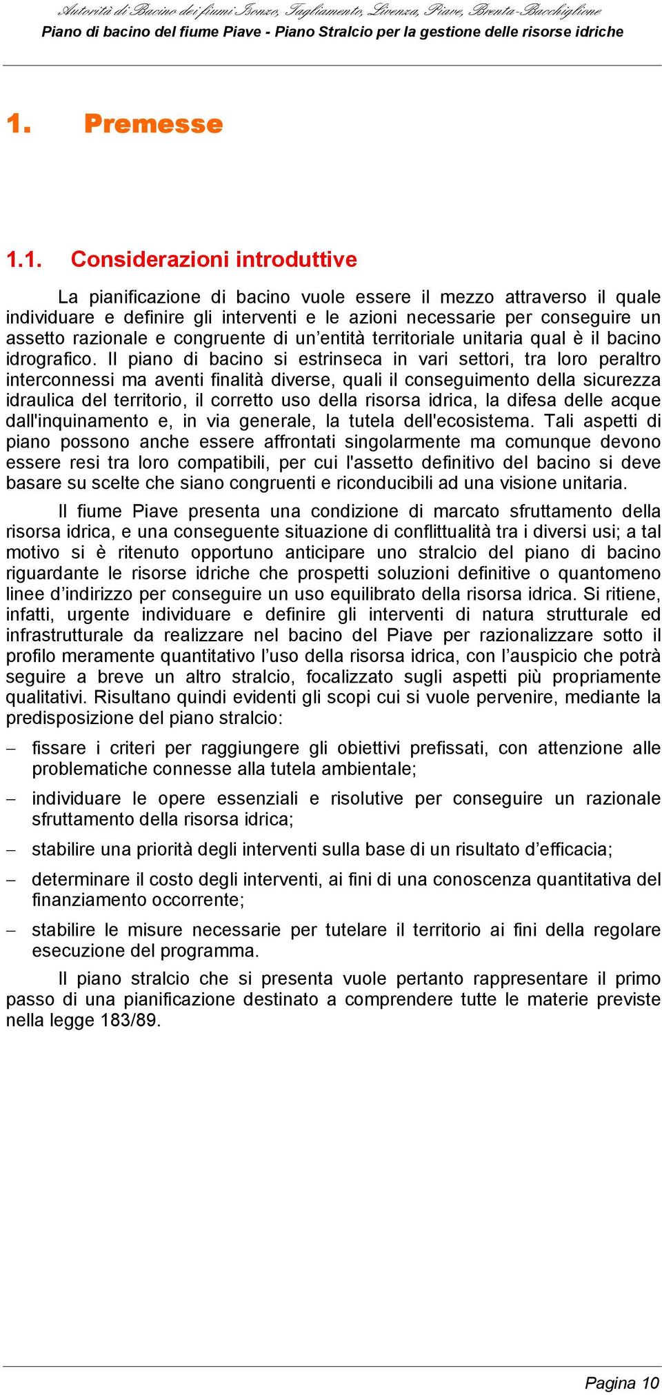 Il piano di bacino si estrinseca in vari settori, tra loro peraltro interconnessi ma aventi finalità diverse, quali il conseguimento della sicurezza idraulica del territorio, il corretto uso della