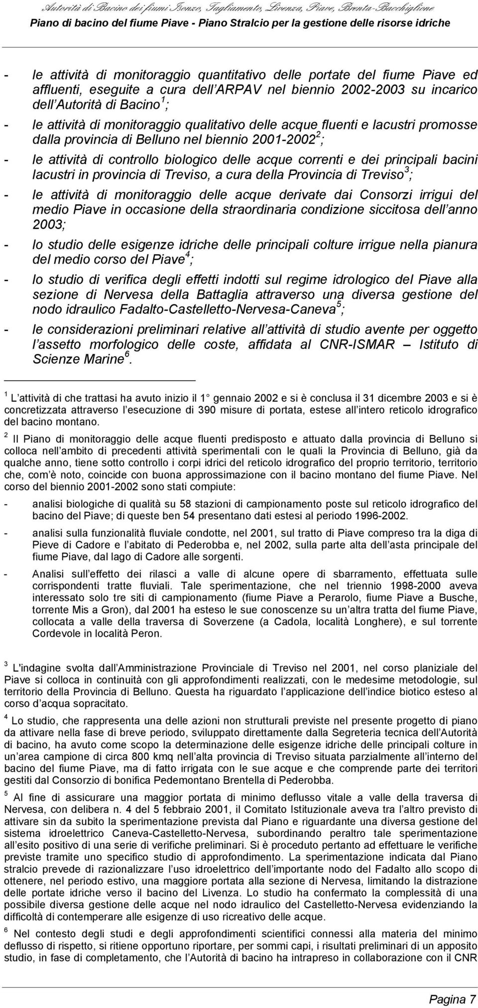 lacustri in provincia di Treviso, a cura della Provincia di Treviso 3 ; - le attività di monitoraggio delle acque derivate dai Consorzi irrigui del medio Piave in occasione della straordinaria