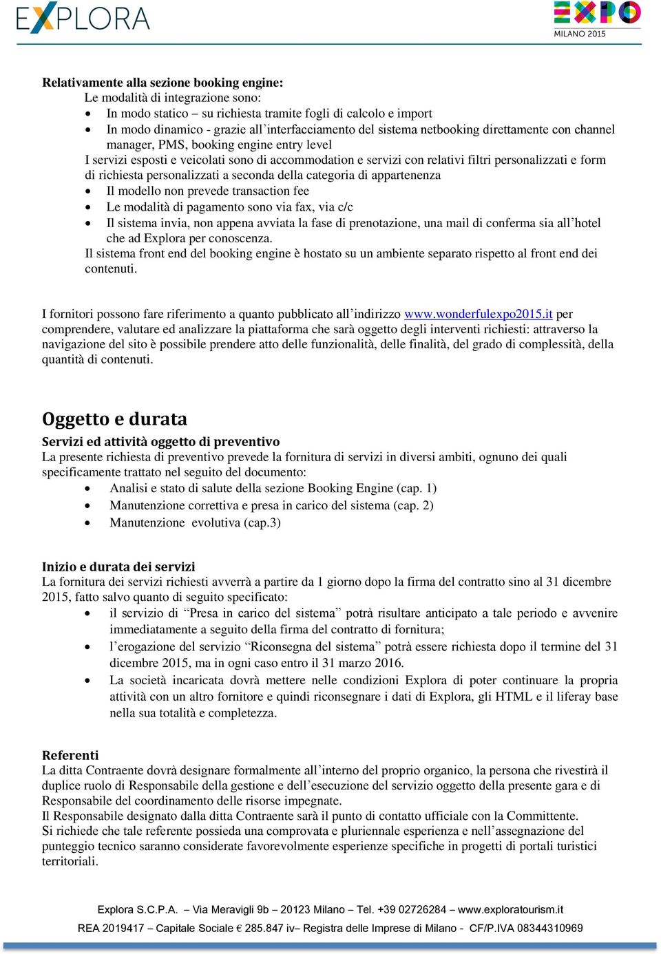 personalizzati a seconda della categoria di appartenenza Il modello non prevede transaction fee Le modalità di pagamento sono via fax, via c/c Il sistema invia, non appena avviata la fase di