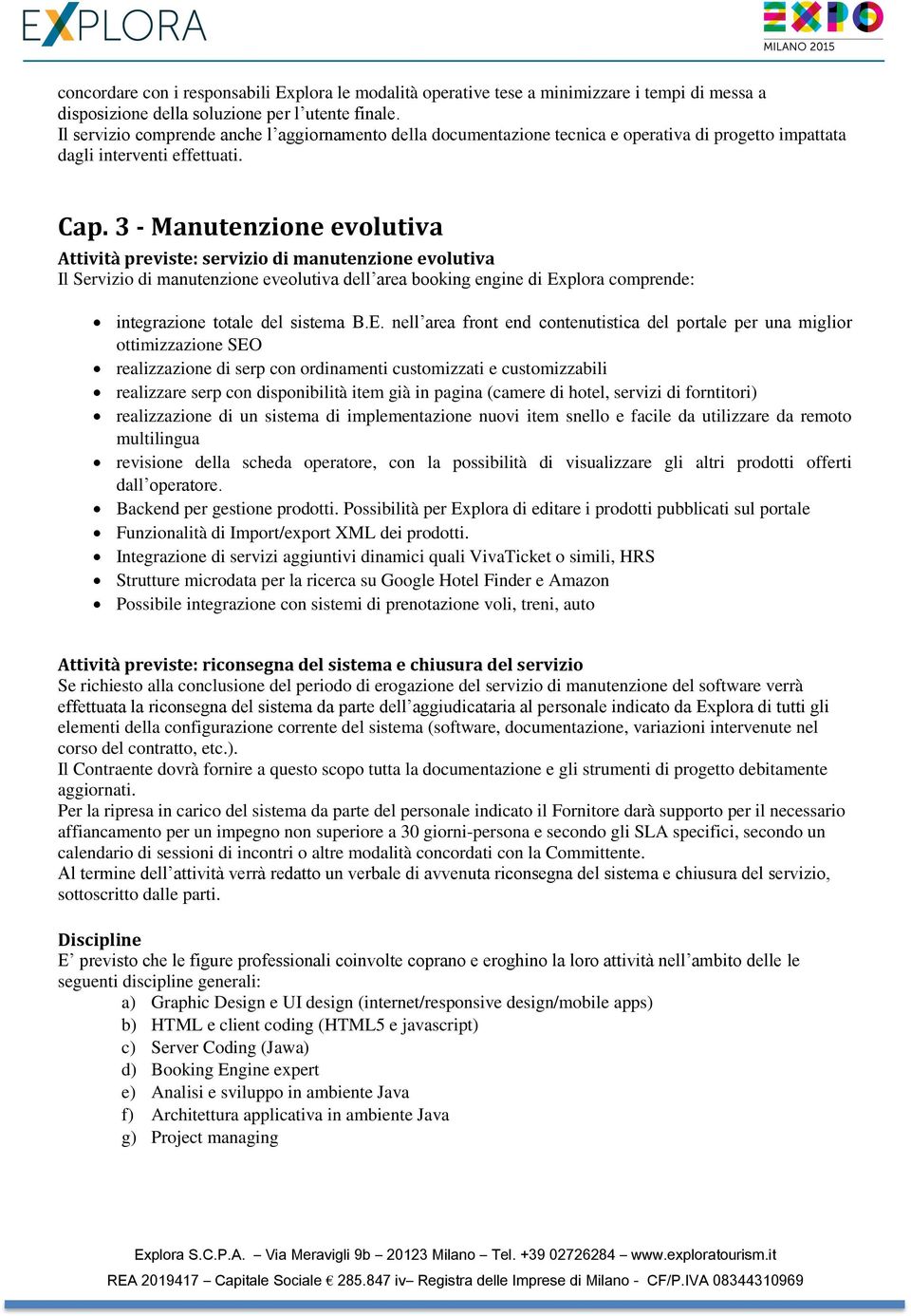 3 - Manutenzione evolutiva Attività previste: servizio di manutenzione evolutiva Il Servizio di manutenzione eveolutiva dell area booking engine di Explora comprende: integrazione totale del sistema