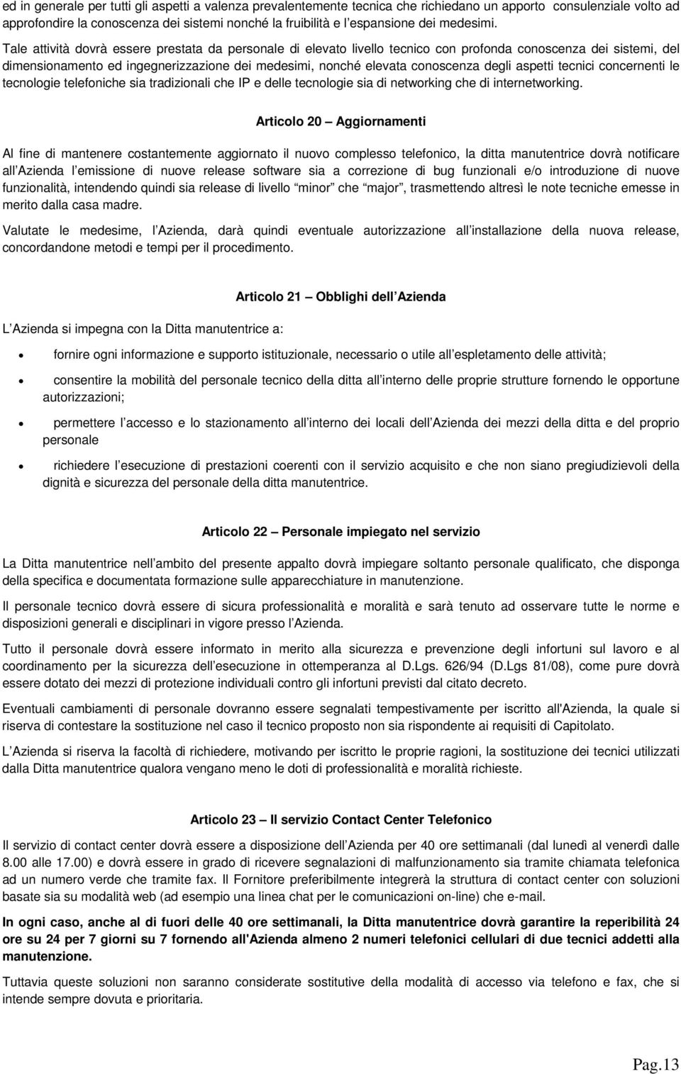 cncernenti le tecnlgie telefniche sia tradizinali che IP e delle tecnlgie sia di netwrking che di internetwrking.