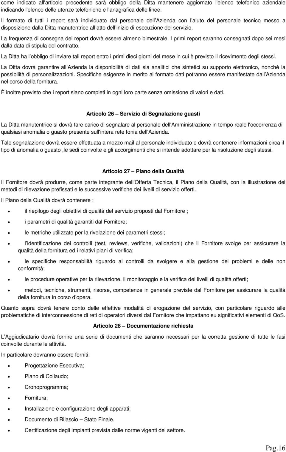 La frequenza di cnsegna dei reprt dvrà essere almen bimestrale. I primi reprt sarann cnsegnati dp sei mesi dalla data di stipula del cntratt.