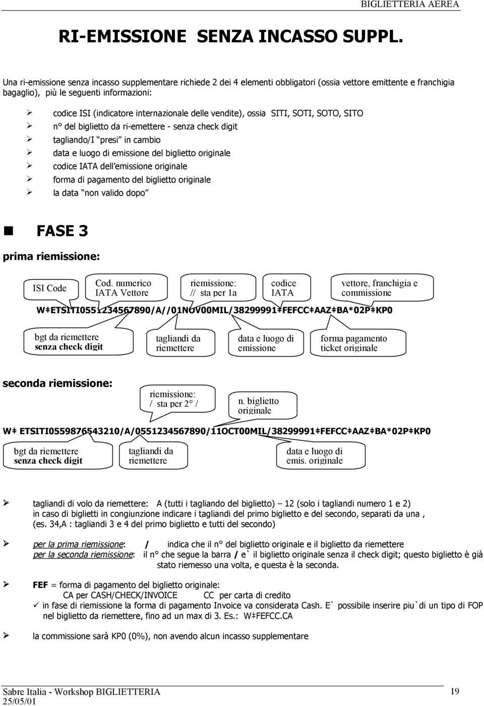 (indicatore internazionale delle vendite), ossia SITI, SOTI, SOTO, SITO n del biglietto da ri-emettere - senza check digit tagliando/i presi in cambio data e luogo di emissione del biglietto