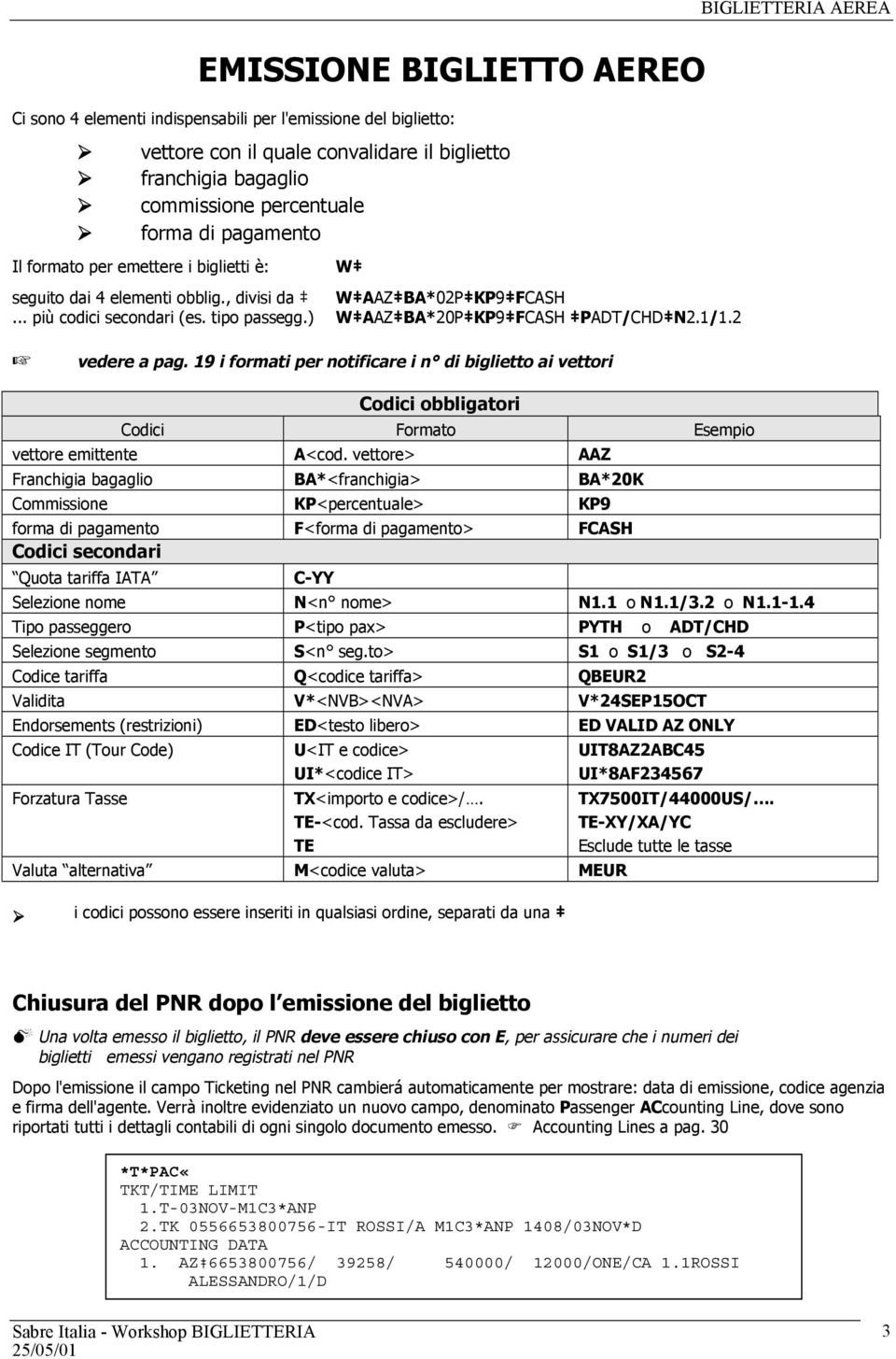 2 BIGLIETTERIA AEREA vedere a pag. 19 i formati per notificare i n di biglietto ai vettori Codici obbligatori Codici Formato Esempio vettore emittente A<cod.