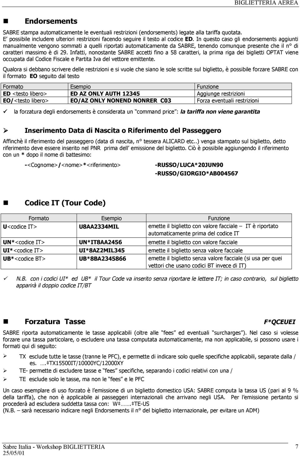 Infatti, nonostante SABRE accetti fino a 58 caratteri, la prima riga dei biglietti OPTAT viene occupata dal Codice Fiscale e Partita Iva del vettore emittente.