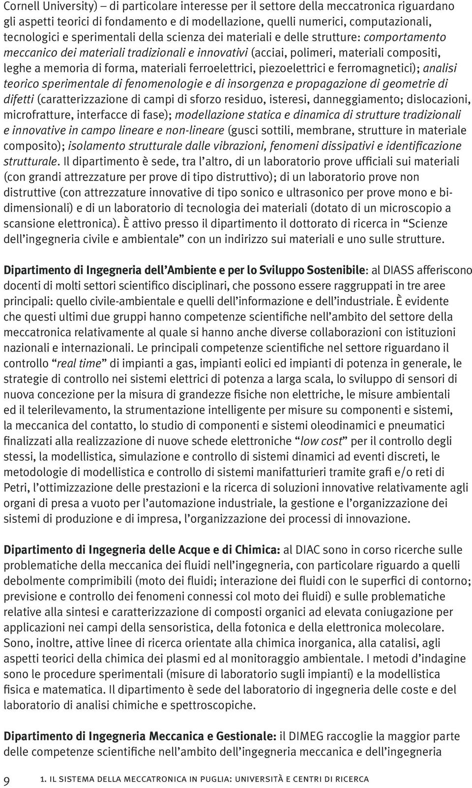 ferroelettrici, piezoelettrici e ferromagnetici); analisi teorico sperimentale di fenomenologie e di insorgenza e propagazione di geometrie di difetti (caratterizzazione di campi di sforzo residuo,