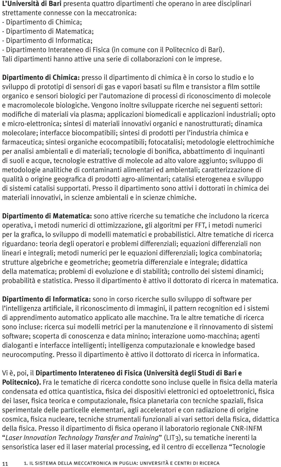 Dipartimento di Chimica: presso il dipartimento di chimica è in corso lo studio e lo sviluppo di prototipi di sensori di gas e vapori basati su film e transistor a film sottile organico e sensori