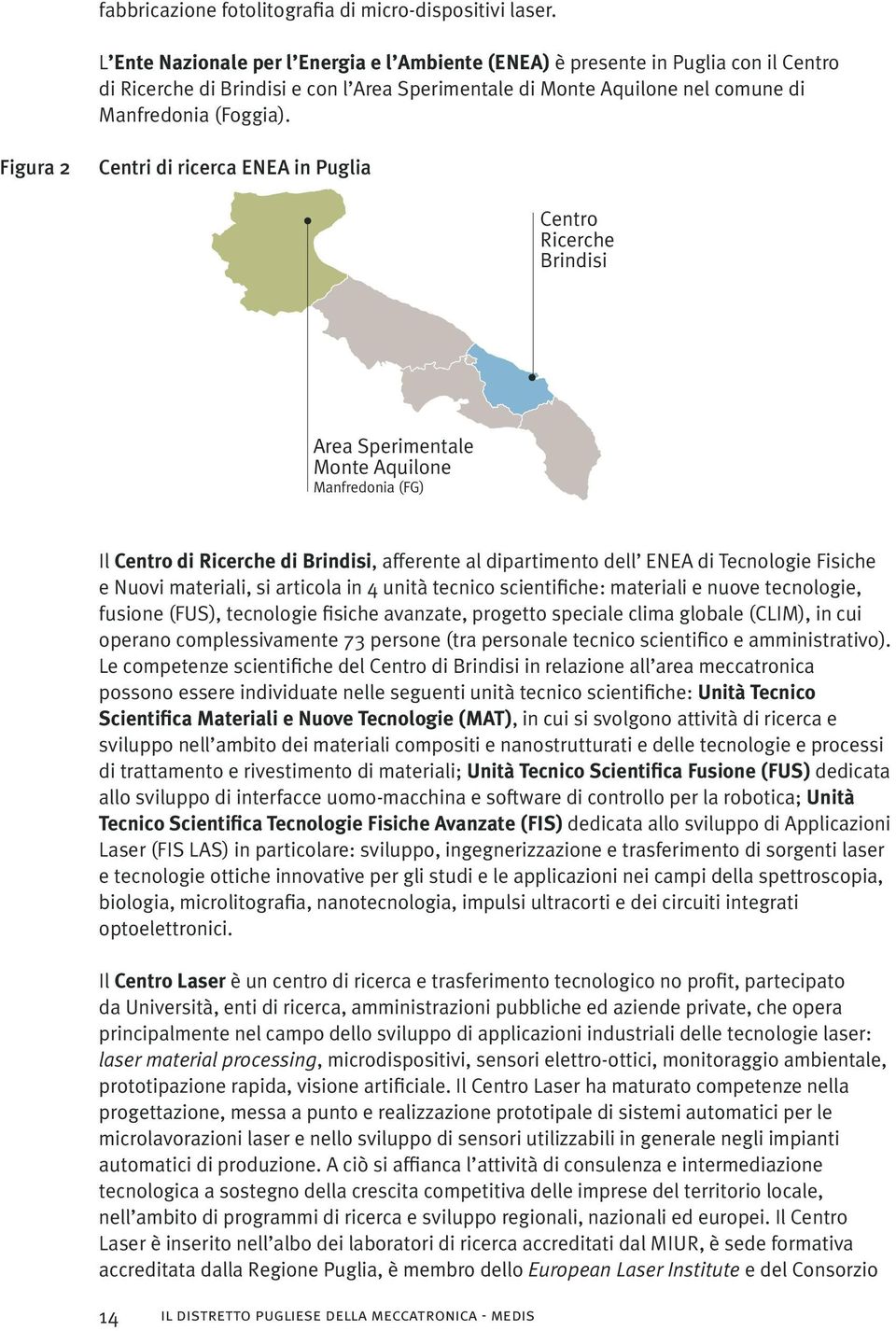 Figura 2 Centri di ricerca ENEA in Puglia Il Centro di Ricerche di Brindisi, afferente al dipartimento dell ENEA di Tecnologie Fisiche e Nuovi materiali, si articola in 4 unità tecnico scientifiche: