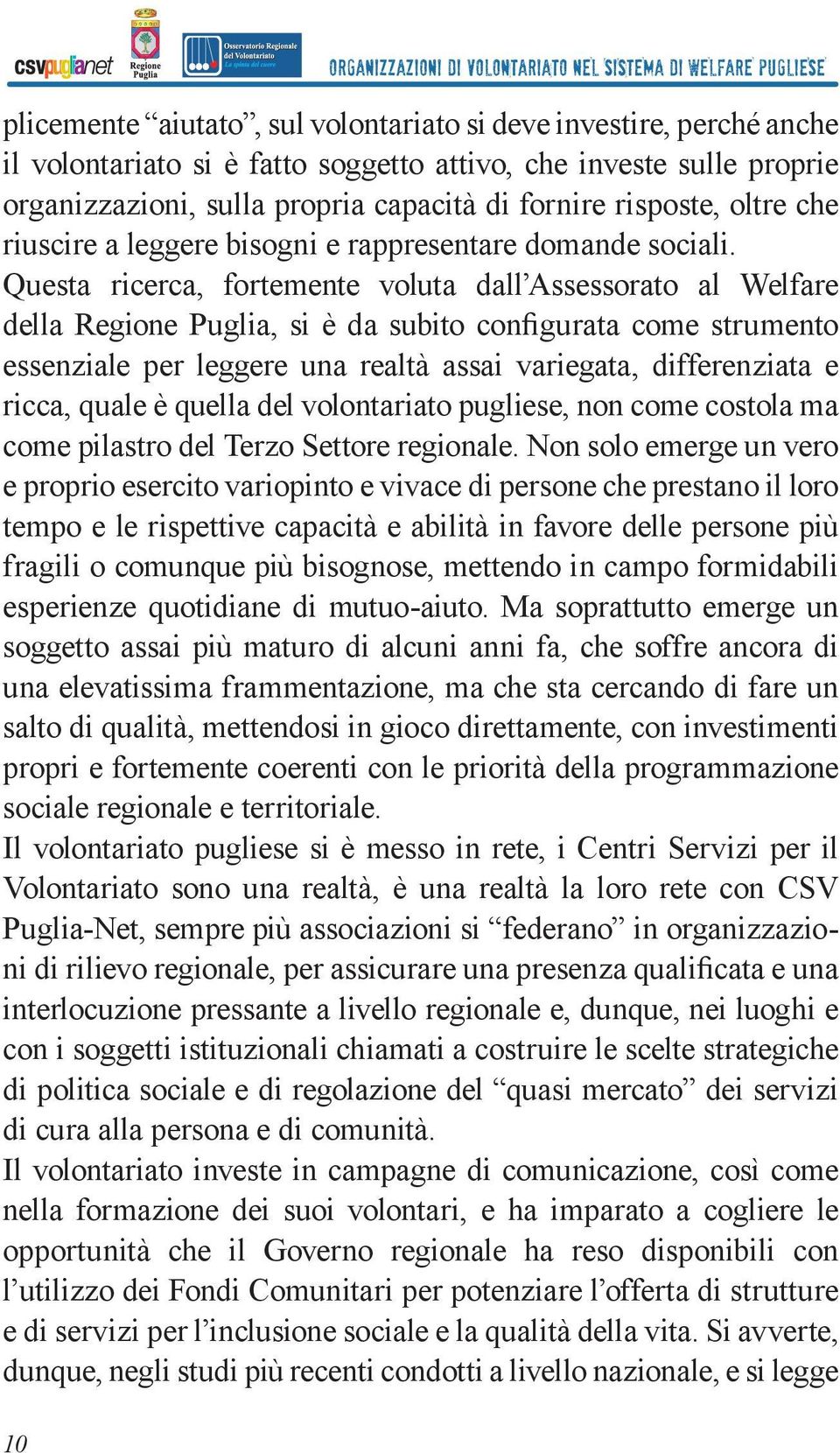 Questa ricerca, fortemente voluta dall Assessorato al Welfare della Regione Puglia, si è da subito configurata come strumento essenziale per leggere una realtà assai variegata, differenziata e ricca,