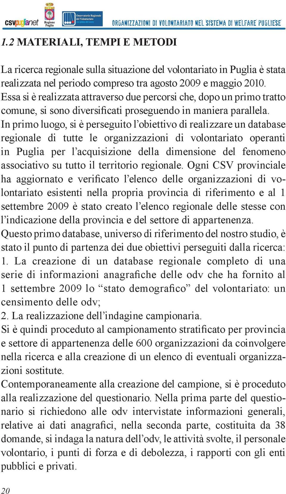 In primo luogo, si è perseguito l obiettivo di realizzare un database regionale di tutte le organizzazioni di volontariato operanti in Puglia per l acquisizione della dimensione del fenomeno