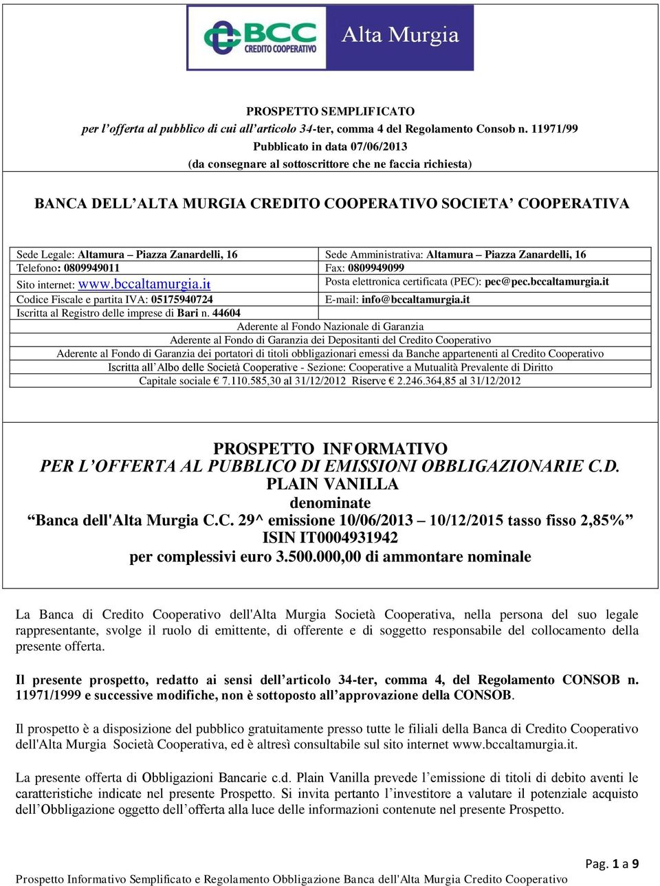 Zanardelli, 16 Sede Amministrativa: Altamura Piazza Zanardelli, 16 Telefono: 0809949011 Fax: 0809949099 Posta elettronica certificata (PEC): pec@pec.bccaltamurgia.