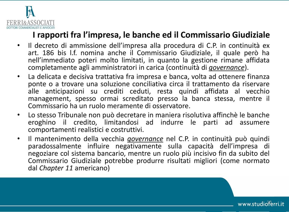 nomina anche il Commissario Giudiziale, il quale però ha nell immediato poteri molto limitati, in quanto la gestione rimane affidata completamente agli amministratori in carica (continuità di